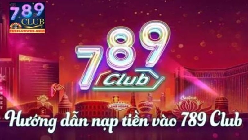 Hướng dẫn nạp tiền 789Club đủ phương thức